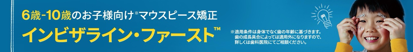 マウスピース型矯正装置「インビザライン・ファースト」